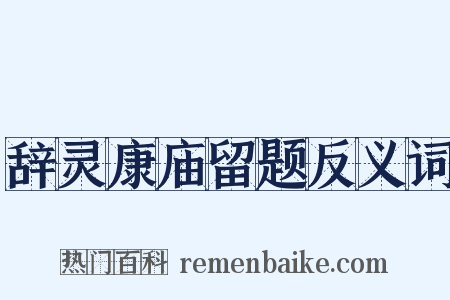 辞灵康庙留题反义词是什么意思的图片